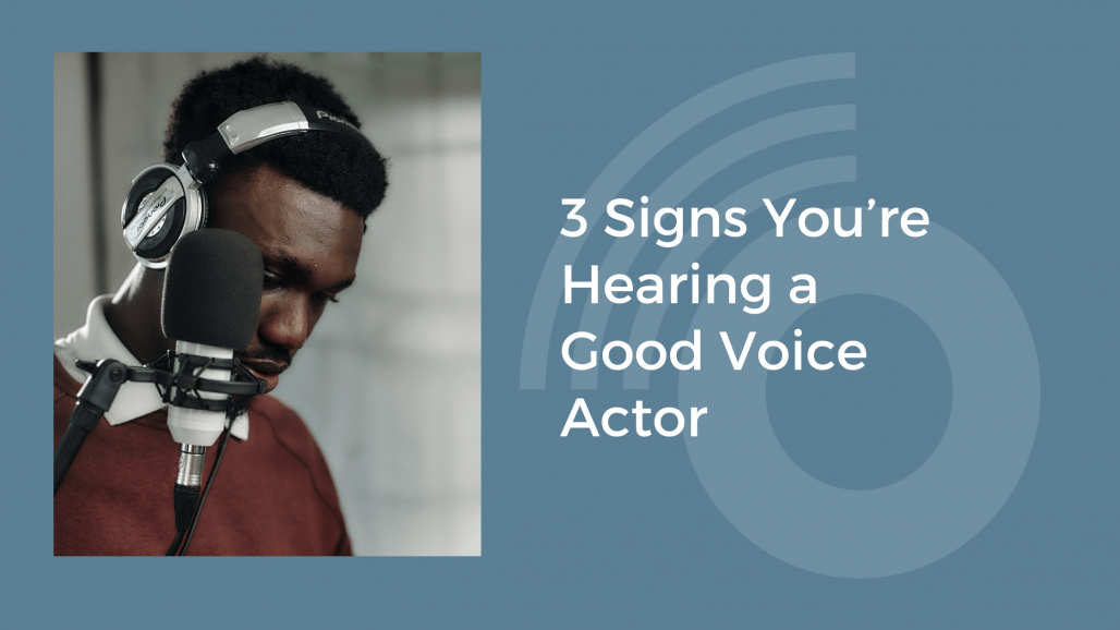 3 Signs You re Hearing A Good Voice Actor OutSpoken Voices Blog